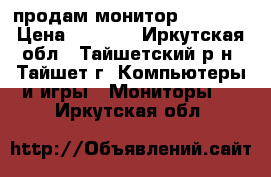 продам монитор Samsung › Цена ­ 1 900 - Иркутская обл., Тайшетский р-н, Тайшет г. Компьютеры и игры » Мониторы   . Иркутская обл.